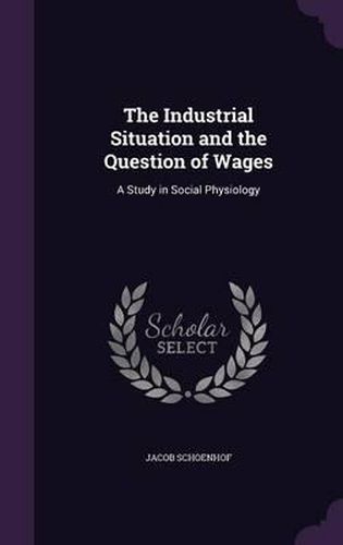 The Industrial Situation and the Question of Wages: A Study in Social Physiology