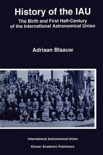 Cover image for History of the IAU: The Birth and First Half-Century of the International Astronomical Union