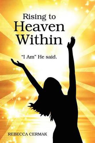 Cover image for Rising to Heaven Within: I AM  He said.