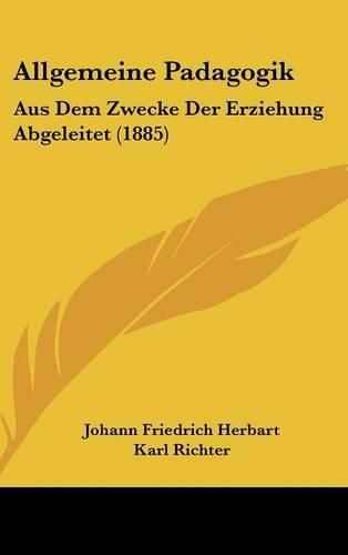 Allgemeine Padagogik: Aus Dem Zwecke Der Erziehung Abgeleitet (1885)