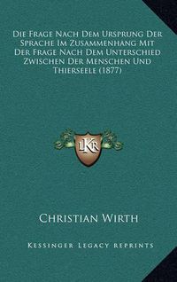 Cover image for Die Frage Nach Dem Ursprung Der Sprache Im Zusammenhang Mit Der Frage Nach Dem Unterschied Zwischen Der Menschen Und Thierseele (1877)