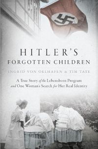 Cover image for Hitler's Forgotten Children: A True Story of the Lebensborn Program and One Woman's Search for Her Real Identity