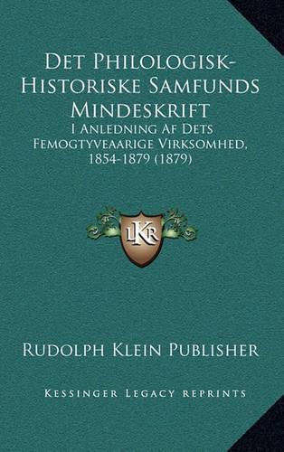 Cover image for Det Philologisk-Historiske Samfunds Mindeskrift: I Anledning AF Dets Femogtyveaarige Virksomhed, 1854-1879 (1879)