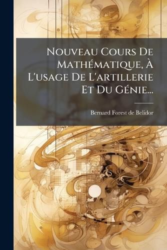 Cover image for Nouveau Cours de Math Matique, L'Usage de L'Artillerie Et Du G Nie...