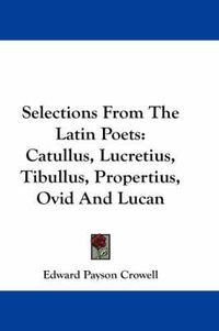 Cover image for Selections from the Latin Poets: Catullus, Lucretius, Tibullus, Propertius, Ovid and Lucan