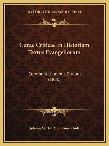 Cover image for Curae Criticae in Historiam Textus Evangeliorum: Commentationibus Duabus (1820)