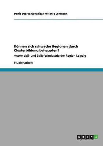 Cover image for Koennen sich schwache Regionen durch Clusterbildung behaupten?: Automobil- und Zulieferindustrie der Region Leipzig