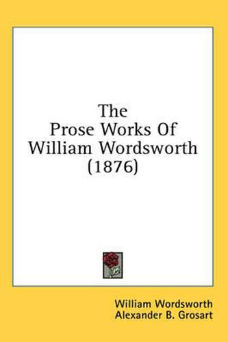 Cover image for The Prose Works of William Wordsworth (1876)