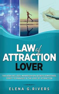 Cover image for Law of Attraction Lover: This Book Includes: Manifestation Secrets Demystified, Script to Manifest & The Love of Attraction