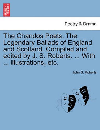 Cover image for The Chandos Poets. the Legendary Ballads of England and Scotland. Compiled and Edited by J. S. Roberts. ... with ... Illustrations, Etc.