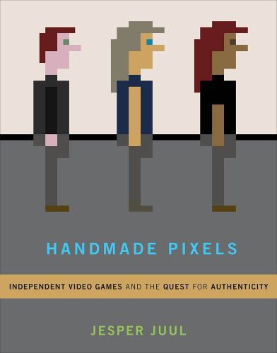 Cover image for Handmade Pixels: Independent Video Games and the Quest for Authenticity