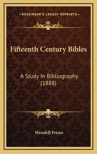 Cover image for Fifteenth Century Bibles: A Study in Bibliography (1888)