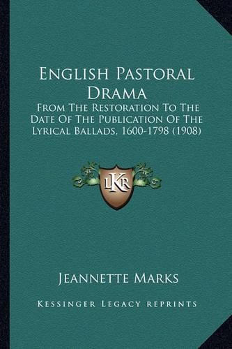 English Pastoral Drama English Pastoral Drama: From the Restoration to the Date of the Publication of the Lfrom the Restoration to the Date of the Publication of the Lyrical Ballads, 1600-1798 (1908) Yrical Ballads, 1600-1798 (1908)