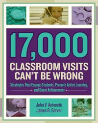 Cover image for 17,000 Classroom Visits Can't Be Wrong: Strategies That Engage Students, Promote Active Learning, and Boost Achievement