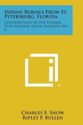 Cover image for Indian Burials from St. Petersburg, Florida: Contributions of the Florida State Museum, Social Sciences, No. 8