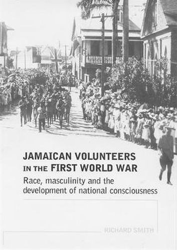 Cover image for Jamaican Volunteers in the First World War: Race, Masculinity and the Development of National Consciousness