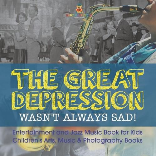 Cover image for The Great Depression Wasn't Always Sad! Entertainment and Jazz Music Book for Kids Children's Arts, Music & Photography Books