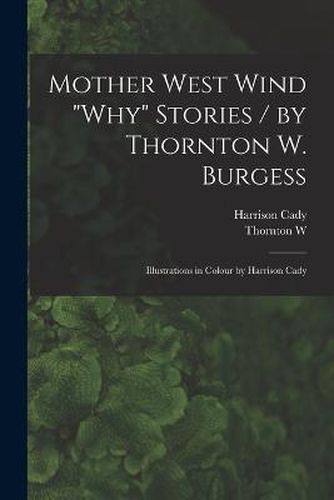 Mother West Wind "why" Stories / by Thornton W. Burgess; Illustrations in Colour by Harrison Cady