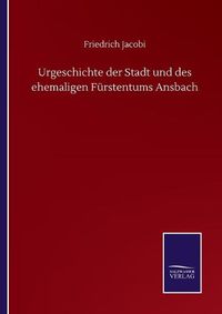 Cover image for Urgeschichte der Stadt und des ehemaligen Furstentums Ansbach