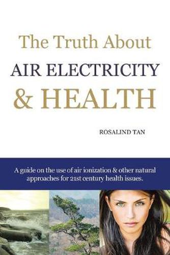 Cover image for The Truth About Air Electricity & Health: A guide on the use of air ionization and other natural approaches for 21st century health issues.