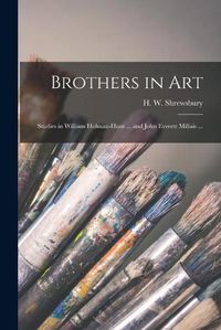 Cover image for Brothers in Art: Studies in William Holman-Hunt ... and John Everett Millais ...