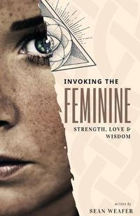 Cover image for Invoking the Feminine: Strength, Love and Wisdom