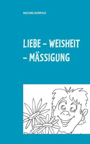 Cover image for Liebe - Weisheit - Massigung: 2000 Aphorismen in Tripel-Versen