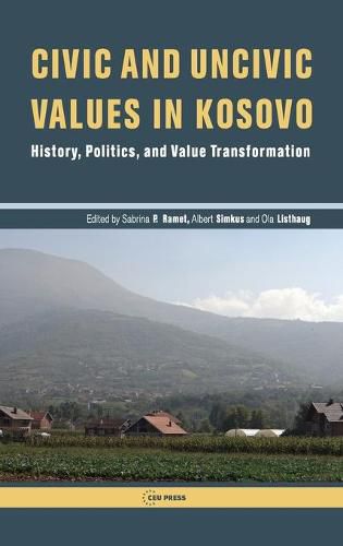 Cover image for Civic and Uncivic Values in Kosovo: History, Politics, and Value Transformation