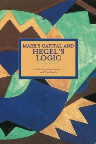 Marx's Capital And Hegel's Logic: A Reexamination: Historical Materialism, Volume 64