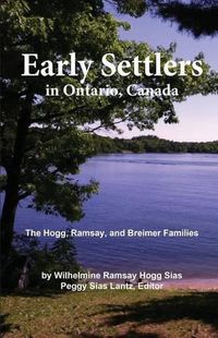 Cover image for Early Settlers in Ontario, Canada: The Hogg, Ramsay, and Breimer Families