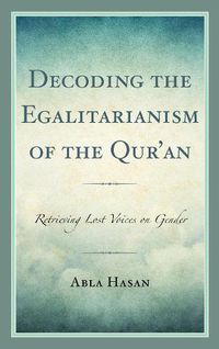 Cover image for Decoding the Egalitarianism of the Qur'an: Retrieving Lost Voices on Gender