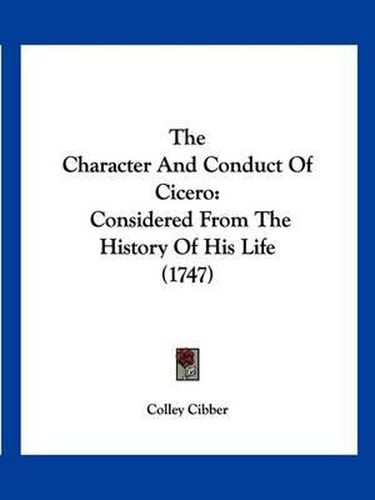 The Character and Conduct of Cicero: Considered from the History of His Life (1747)