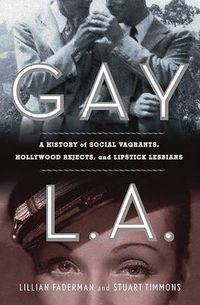 Cover image for Gay L.A.: A History of Sexual Outlaws, Power Politics and Lipstick Lesbians