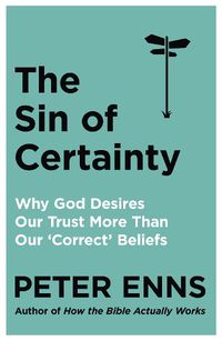 Cover image for The Sin of Certainty: Why God desires our trust more than our 'correct' beliefs