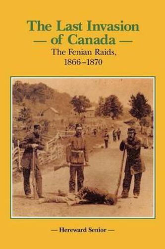 Cover image for The Last Invasion of Canada: The Fenian Raids, 1866-1870