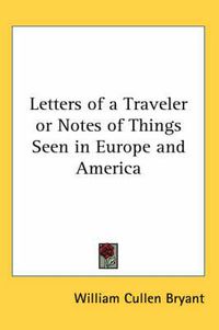 Cover image for Letters of a Traveler or Notes of Things Seen in Europe and America