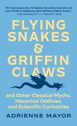 Cover image for Flying Snakes and Griffin Claws: And Other Classical Myths, Historical Oddities, and Scientific Curiosities