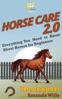 Cover image for Horse Care 2.0: Everything You Need to Know About Horses for Beginners