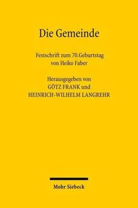 Cover image for Die Gemeinde: Verfassung, Planung, Wirtschaft und das kommunale Selbstverwaltungsrecht Festschrift zum 70. Geburtstag von Heiko Faber