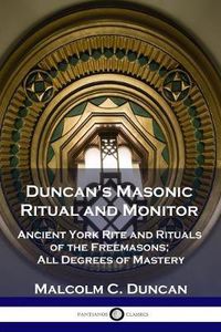 Cover image for Duncan's Masonic Ritual and Monitor: Ancient York Rite and Rituals of the Freemasons; All Degrees of Mastery