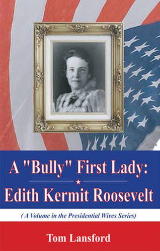 A Bully  First Lady: Edith Kermit Roosevelt