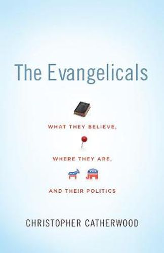 The Evangelicals: What They Believe, Where They Are, and Their Politics