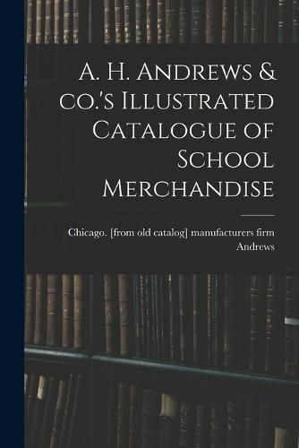 A. H. Andrews & co.'s Illustrated Catalogue of School Merchandise