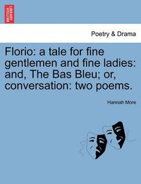 Cover image for Florio: A Tale for Fine Gentlemen and Fine Ladies: And, the Bas Bleu; Or, Conversation: Two Poems.