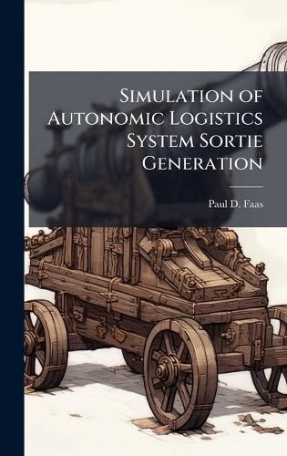 Cover image for Simulation of Autonomic Logistics System Sortie Generation