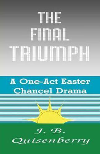 The Final Triumph: A One-Act Easter Chancel Drama