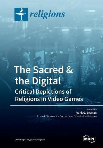 Cover image for The Sacred & the Digital: Critical Depictions of Religions in Video Games