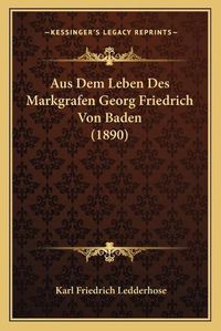 Cover image for Aus Dem Leben Des Markgrafen Georg Friedrich Von Baden (1890)