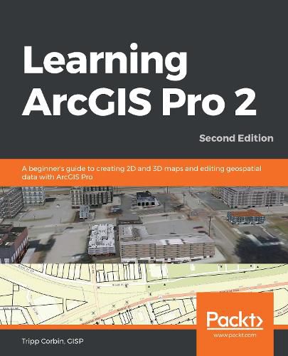 Cover image for Learning ArcGIS Pro 2: A beginner's guide to creating 2D and 3D maps and editing geospatial data with ArcGIS Pro, 2nd Edition