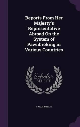 Cover image for Reports from Her Majesty's Representative Abroad on the System of Pawnbroking in Various Countries